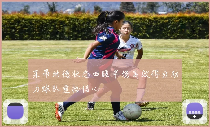 莱昂纳德状态回暖半场高效得分助力球队重拾信心