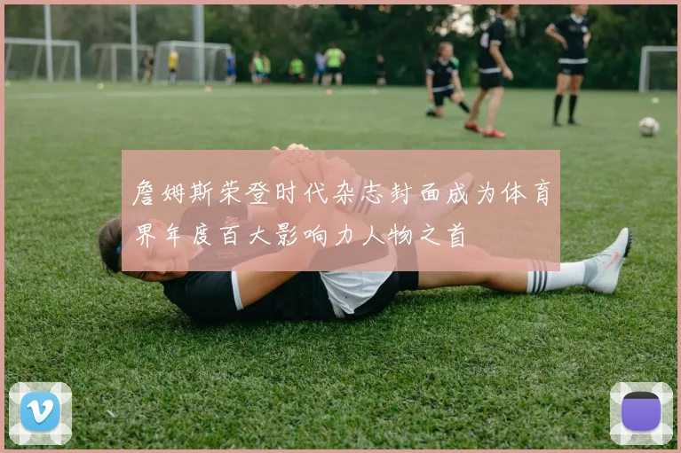 詹姆斯荣登时代杂志封面成为体育界年度百大影响力人物之首