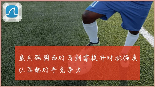 康利强调面对马刺需提升对抗强度以匹配对手竞争力